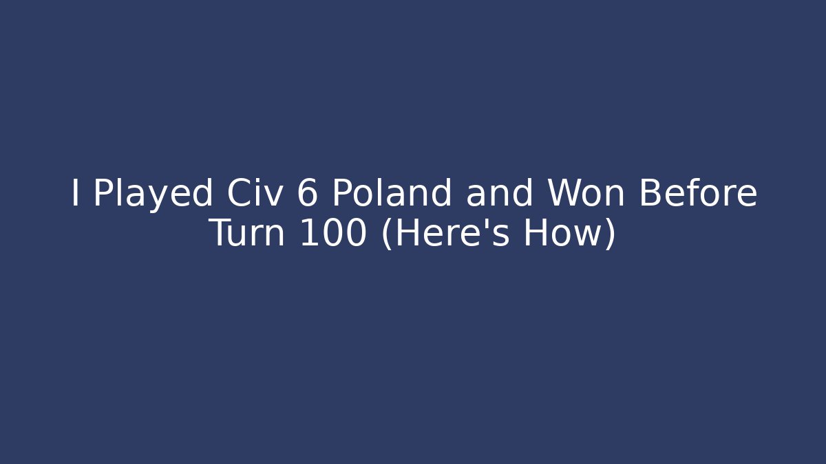 I Played Civ 6 Poland and Won Before Turn 100 (Here's How)