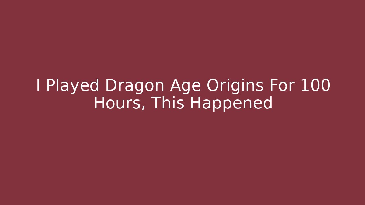 I Played Dragon Age Origins For 100 Hours, This Happened