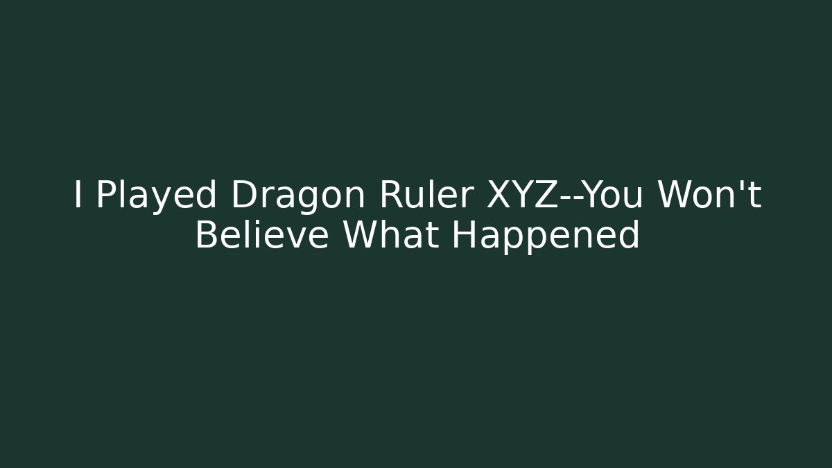 I Played Dragon Ruler XYZ—You Won't Believe What Happened