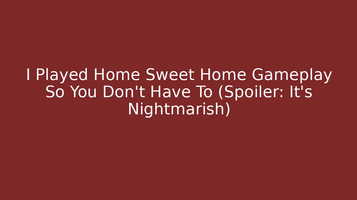 I Played Home Sweet Home Gameplay So You Don't Have To (Spoiler: It's Nightmarish)