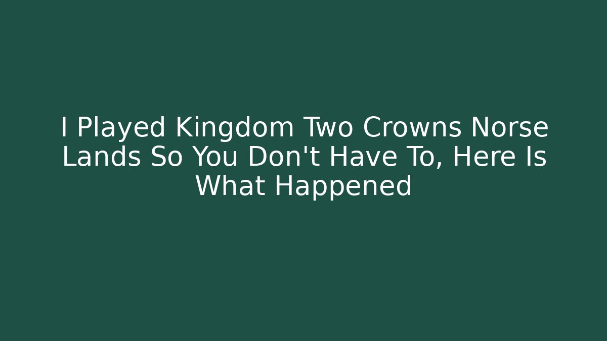 I Played Kingdom Two Crowns Norse Lands So You Don't Have To, Here Is What Happened