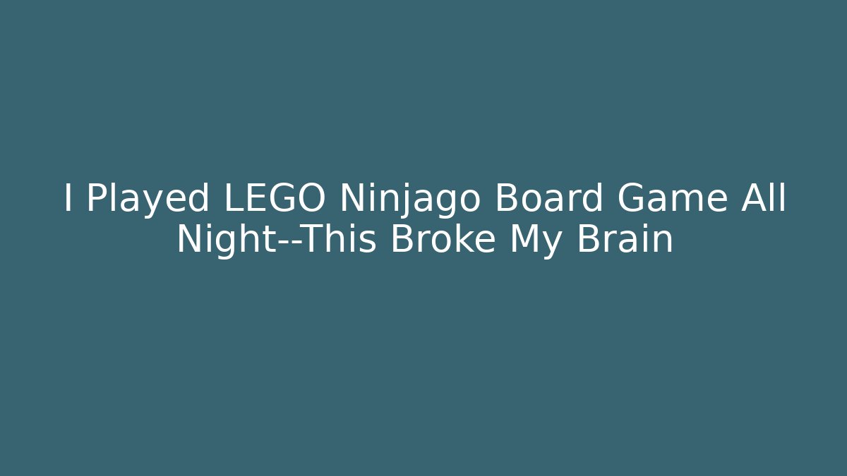 I Played LEGO Ninjago Board Game All Night—This Broke My Brain