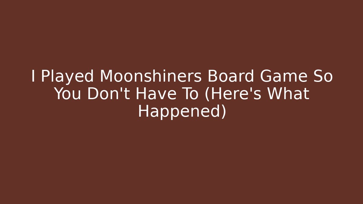 I Played Moonshiners Board Game So You Don't Have To (Here's What Happened)