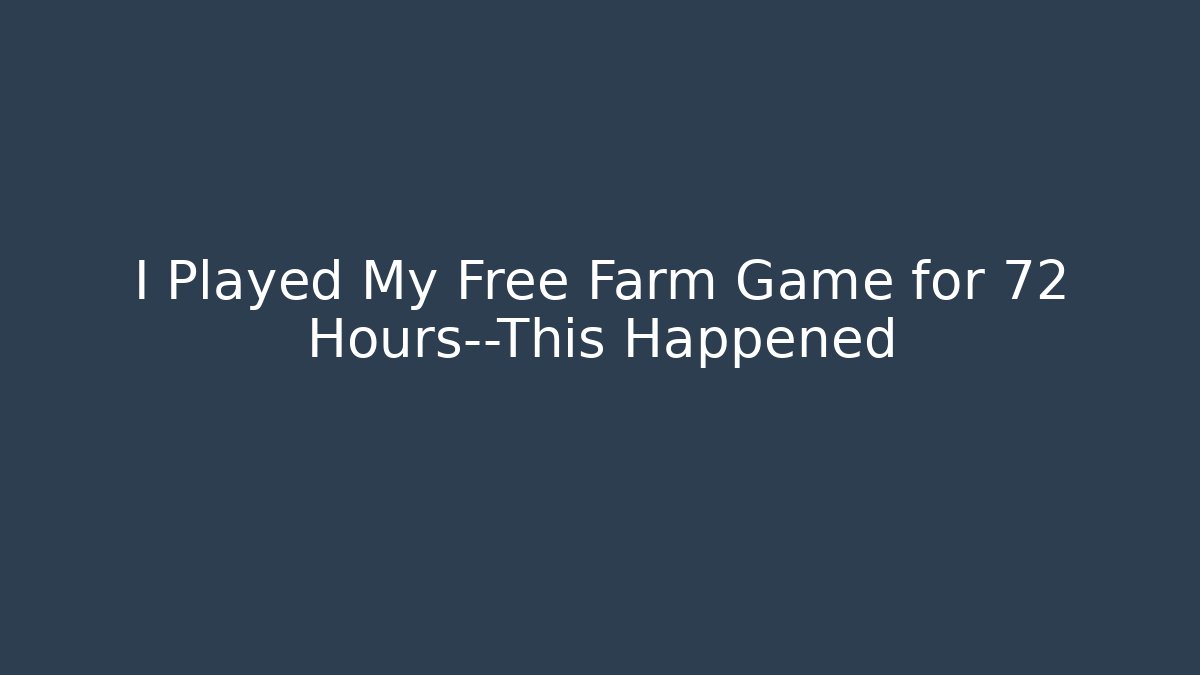 I Played My Free Farm Game for 72 Hours—This Happened