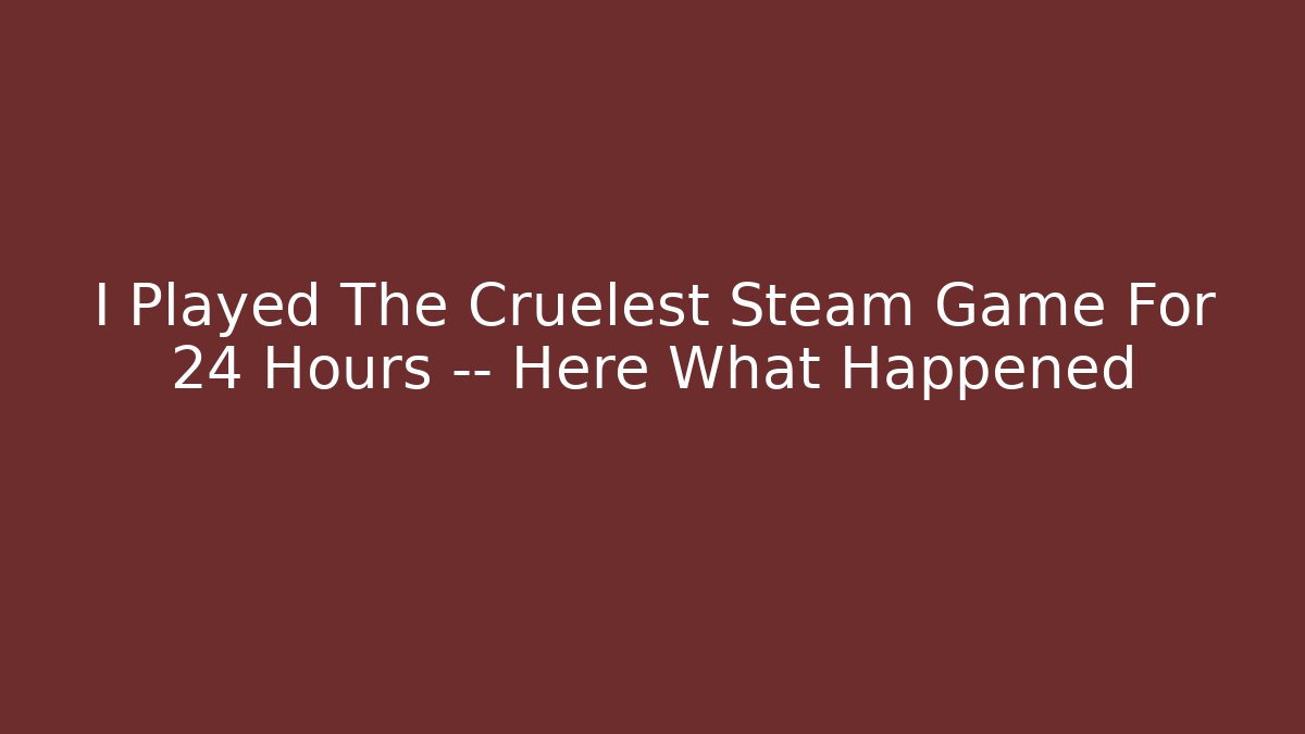 I Played The Cruelest Steam Game For 24 Hours — Here What Happened