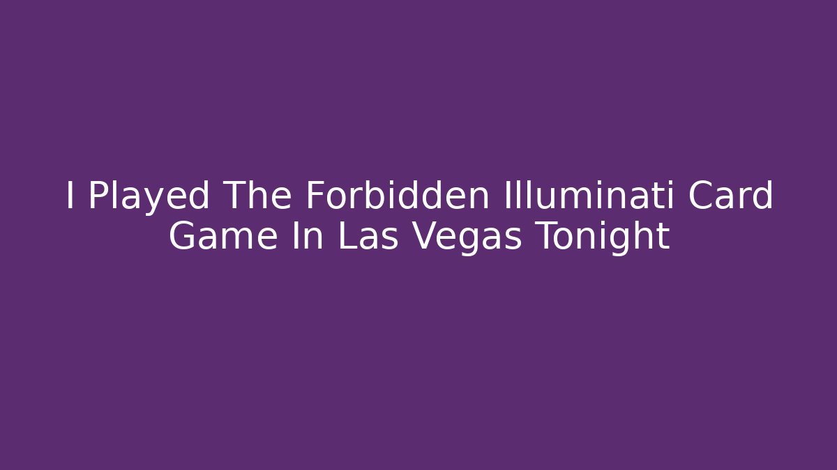 I Played The Forbidden Illuminati Card Game In Las Vegas Tonight