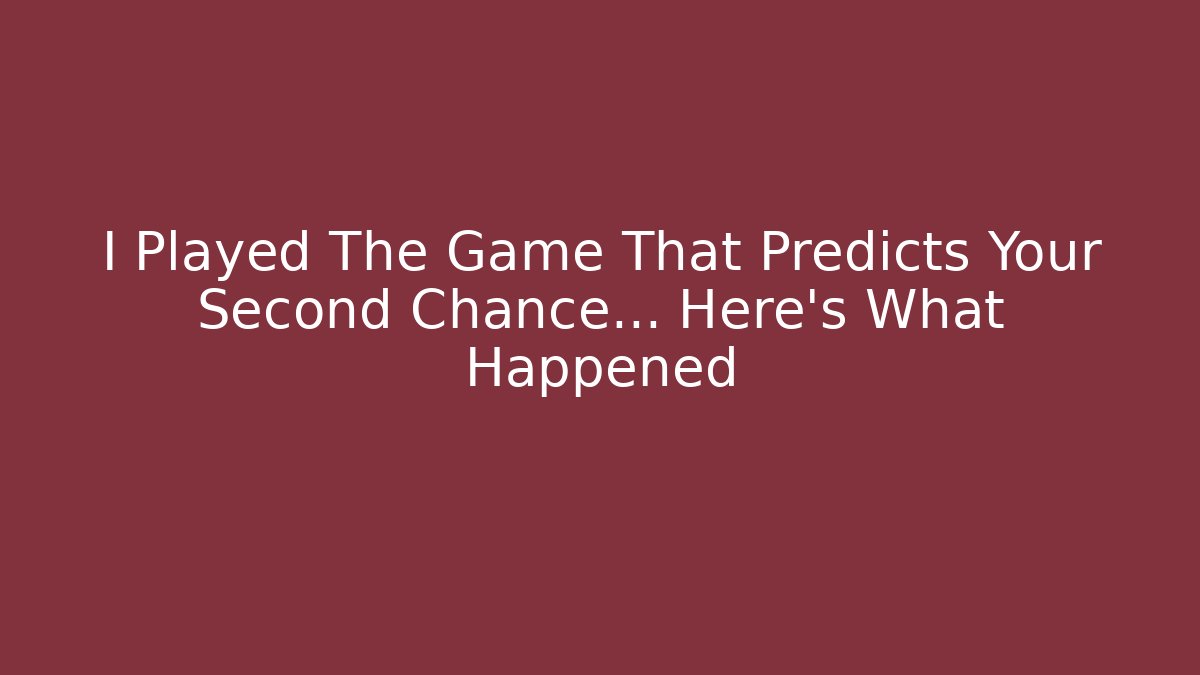 I Played The Game That Predicts Your Second Chance… Here’s What Happened