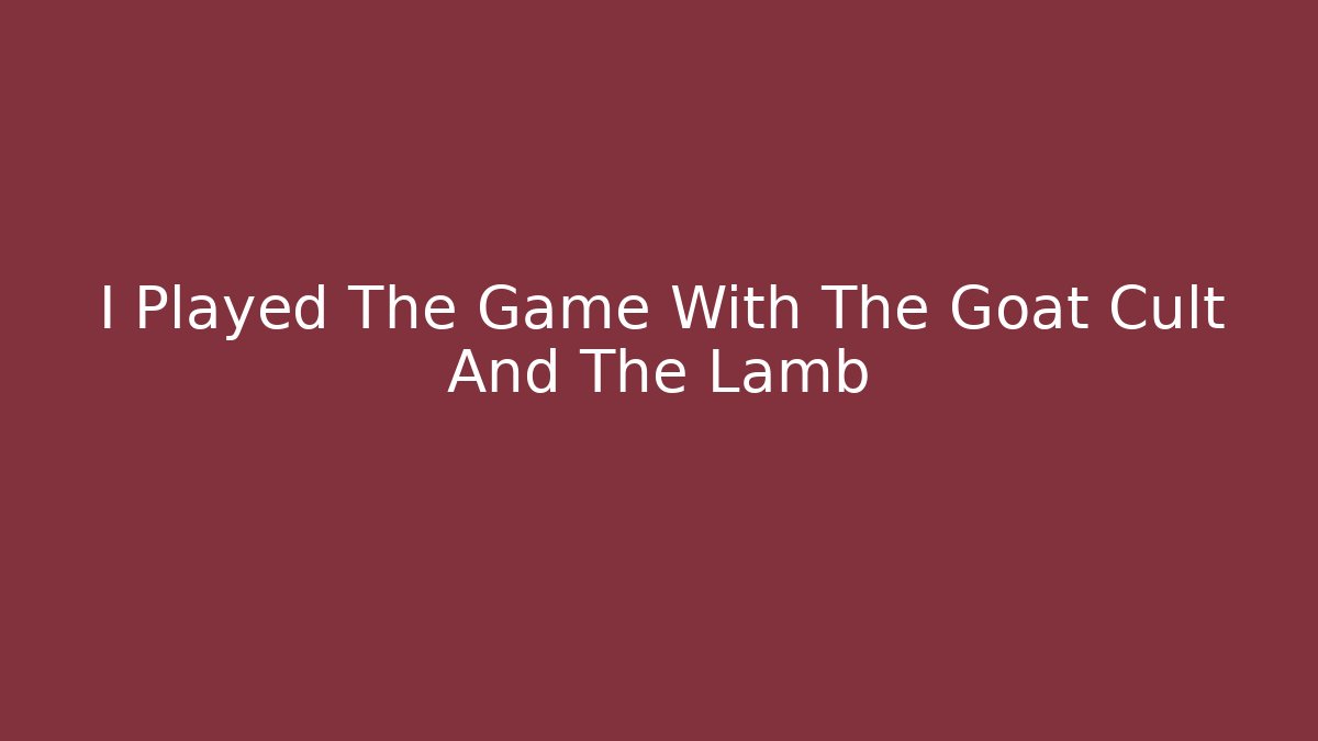 I Played The Game With The Goat Cult And The Lamb