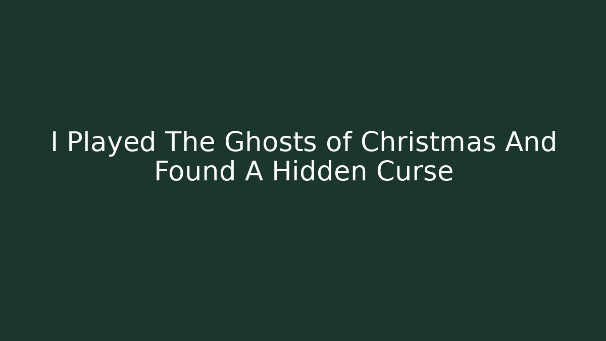 I Played The Ghosts of Christmas And Found A Hidden Curse