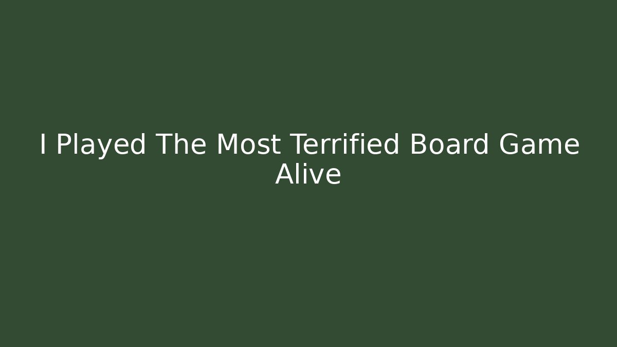 I Played The Most Terrified Board Game Alive