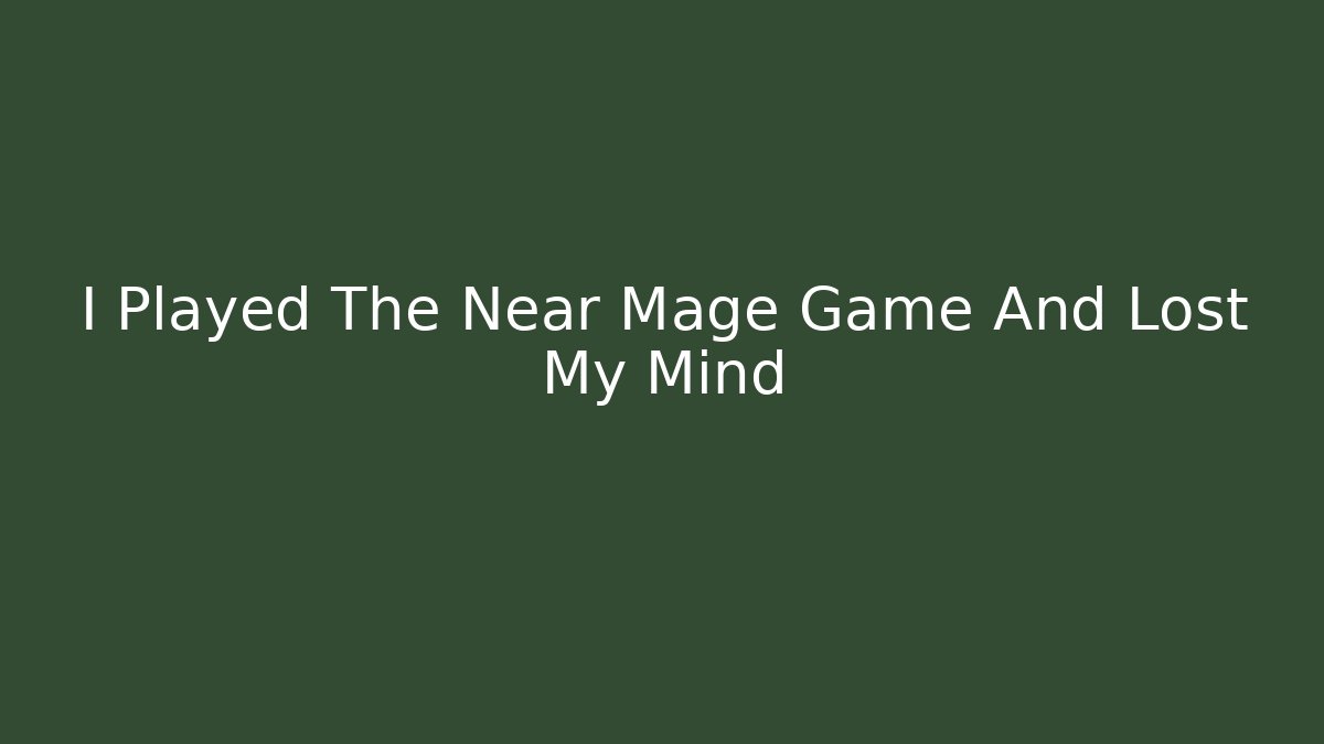 I Played The Near Mage Game And Lost My Mind