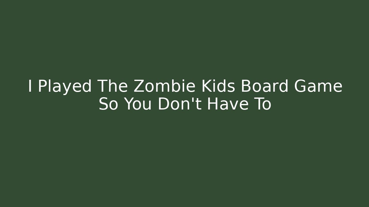 I Played The Zombie Kids Board Game So You Don't Have To