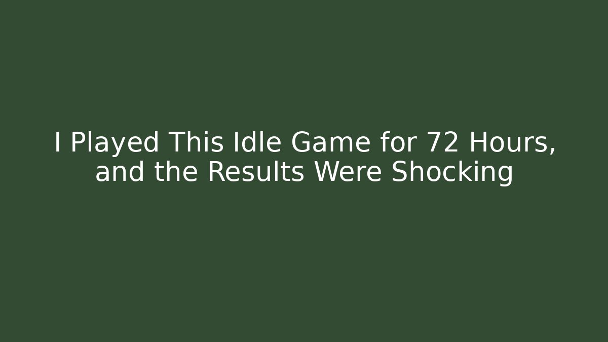 I Played This Idle Game for 72 Hours, and the Results Were Shocking