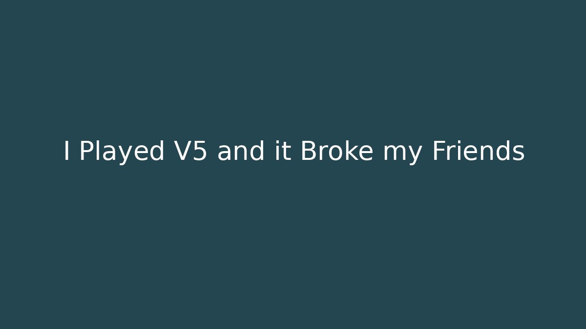 I Played V5 and it Broke my Friends - Felix Cat Insurance