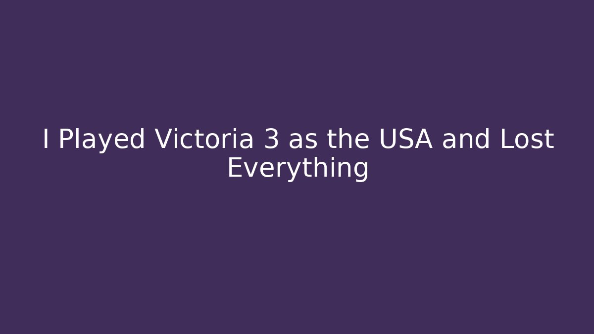 I Played Victoria 3 as the USA and Lost Everything