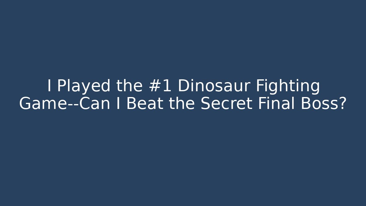 I Played the #1 Dinosaur Fighting Game—Can I Beat the Secret Final Boss?