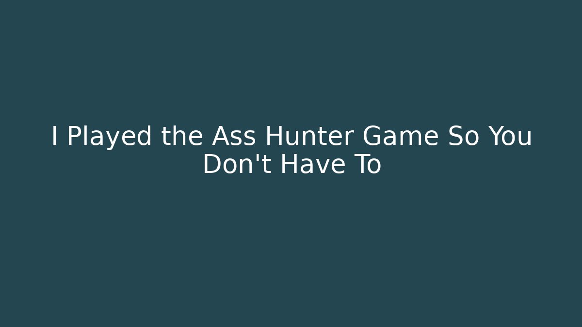 I Played the Ass Hunter Game So You Don't Have To