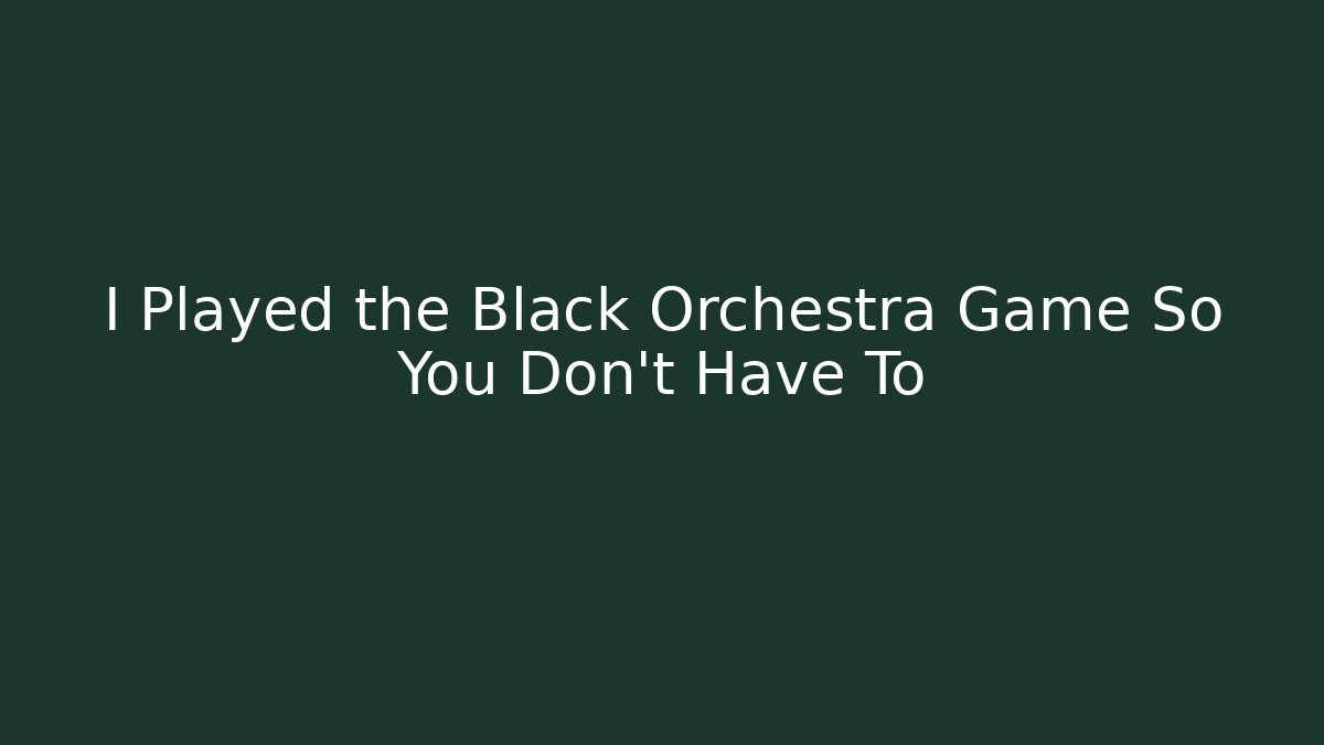 I Played the Black Orchestra Game So You Don't Have To