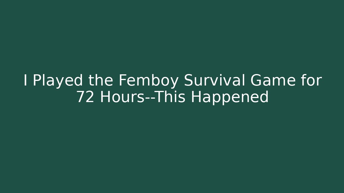 I Played the Femboy Survival Game for 72 Hours—This Happened