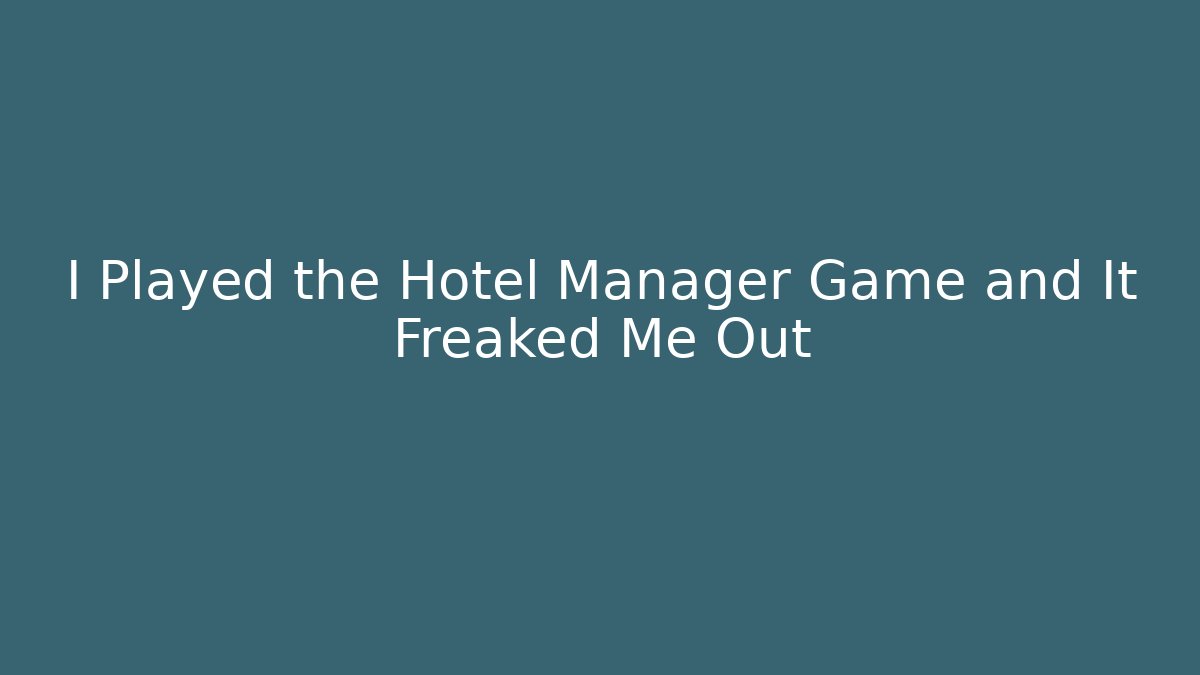 I Played the Hotel Manager Game and It Freaked Me Out