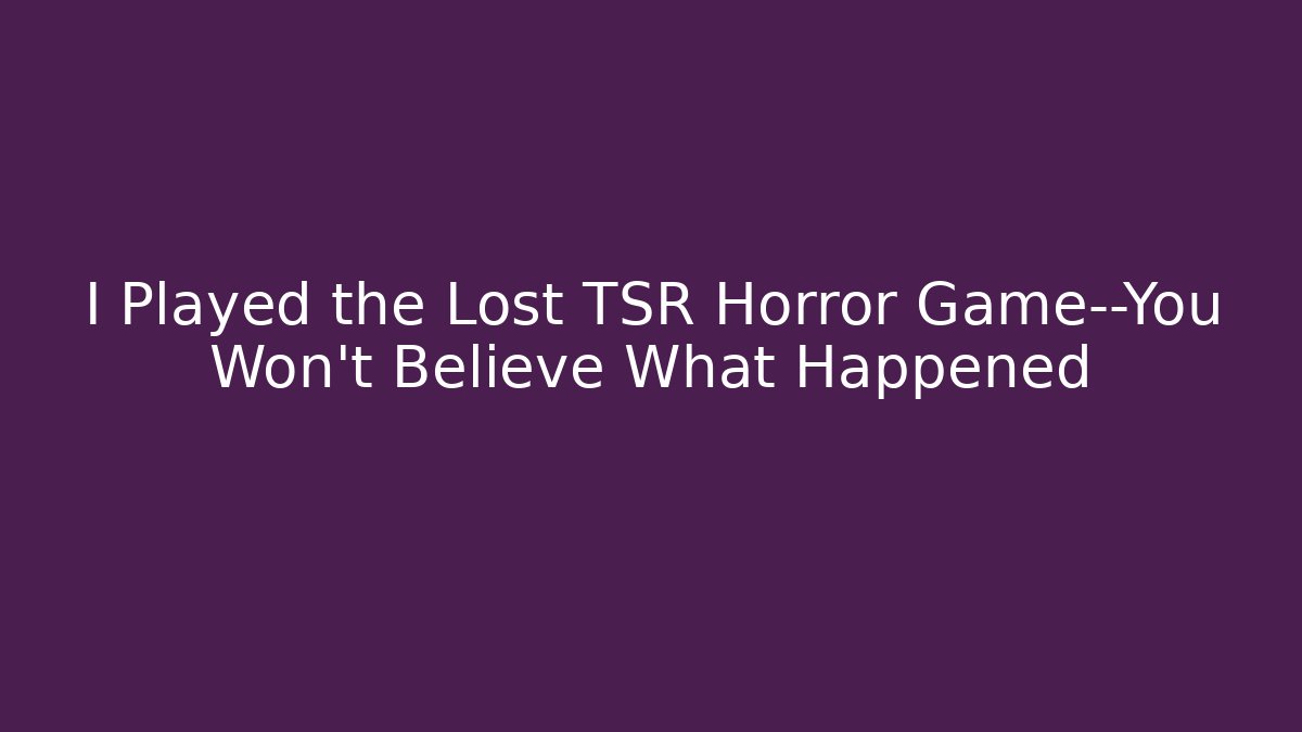 I Played the Lost TSR Horror Game—You Won't Believe What Happened