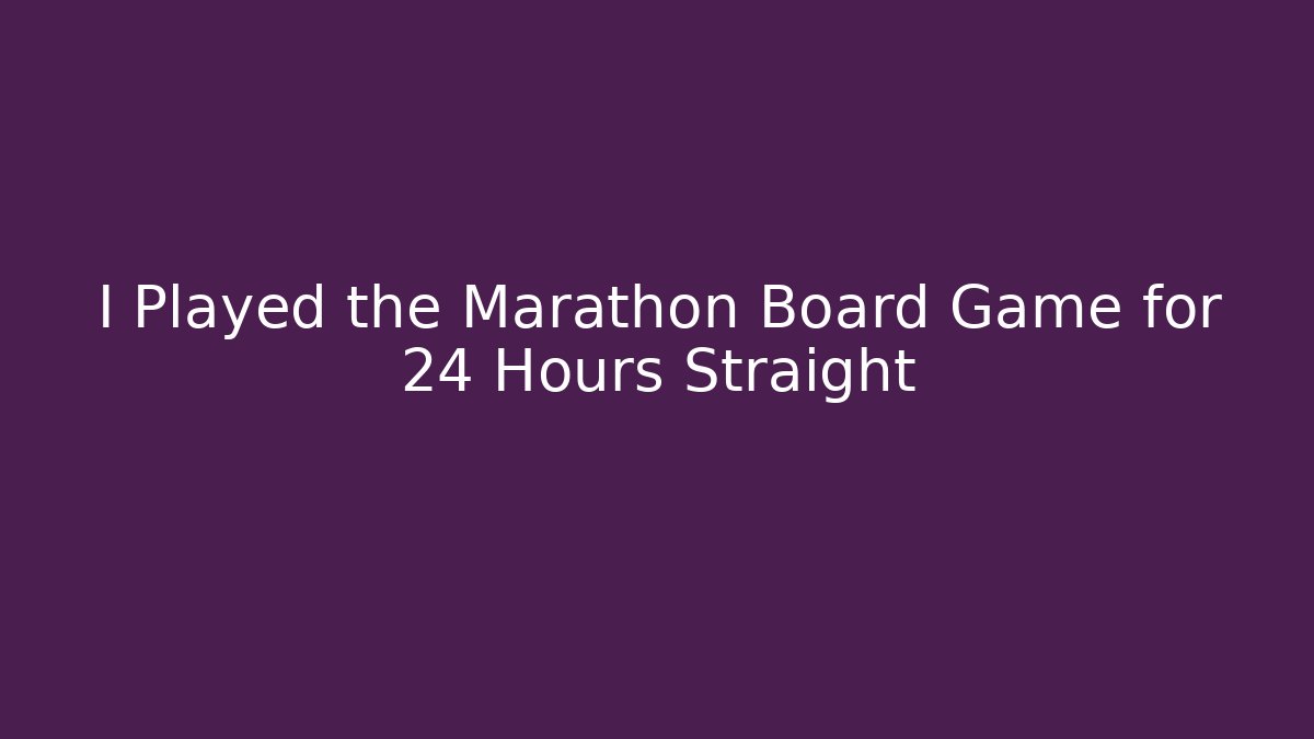 I Played the Marathon Board Game for 24 Hours Straight - Felix Cat Insurance