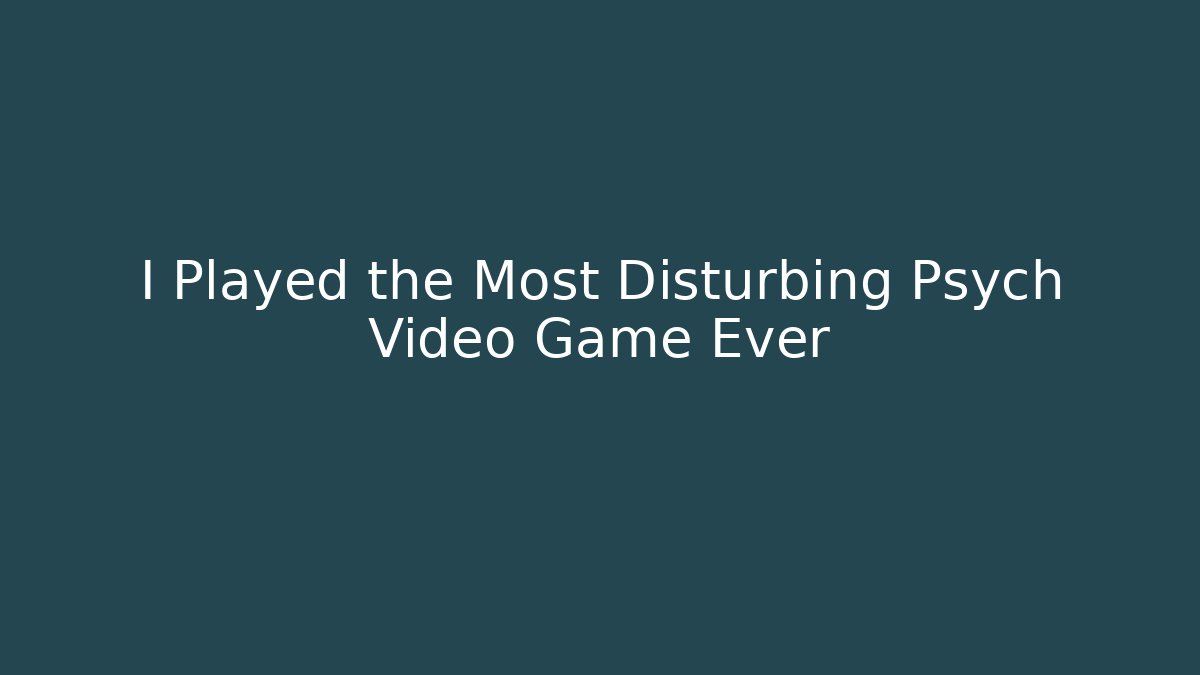 I Played the Most Disturbing Psych Video Game Ever