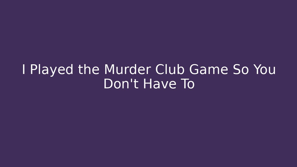 I Played the Murder Club Game So You Don't Have To
