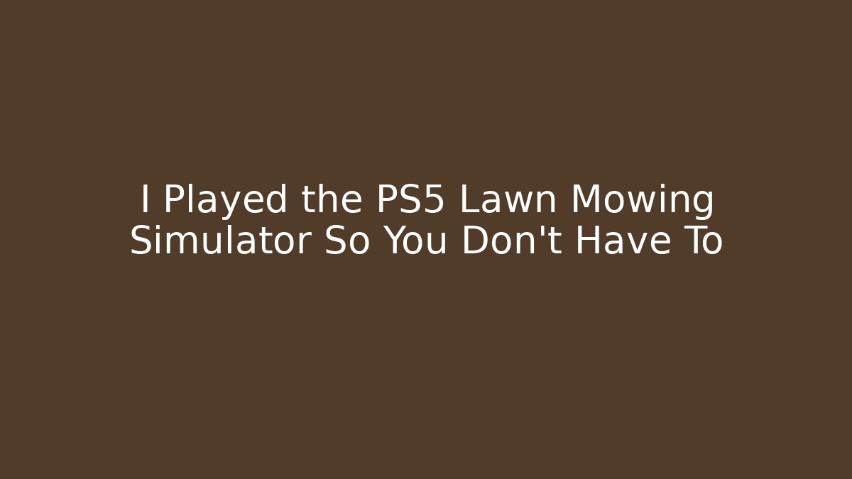 I Played the PS5 Lawn Mowing Simulator So You Don’t Have To