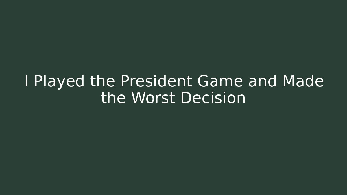 I Played the President Game and Made the Worst Decision