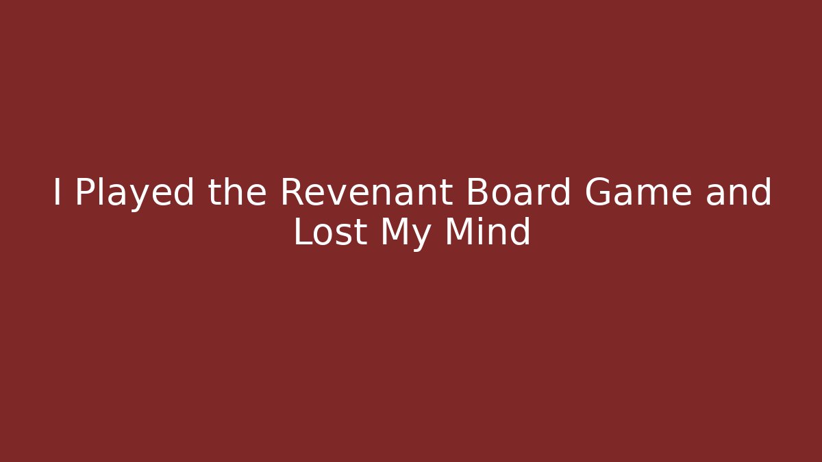 I Played the Revenant Board Game and Lost My Mind - Felix Cat Insurance
