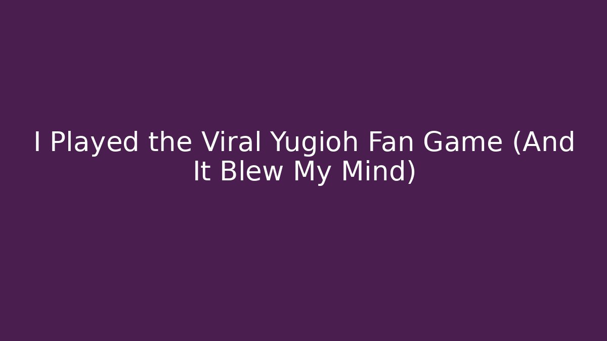 I Played the Viral Yugioh Fan Game (And It Blew My Mind)