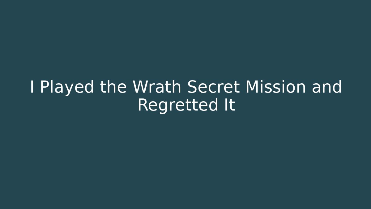 I Played the Wrath Secret Mission and Regretted It