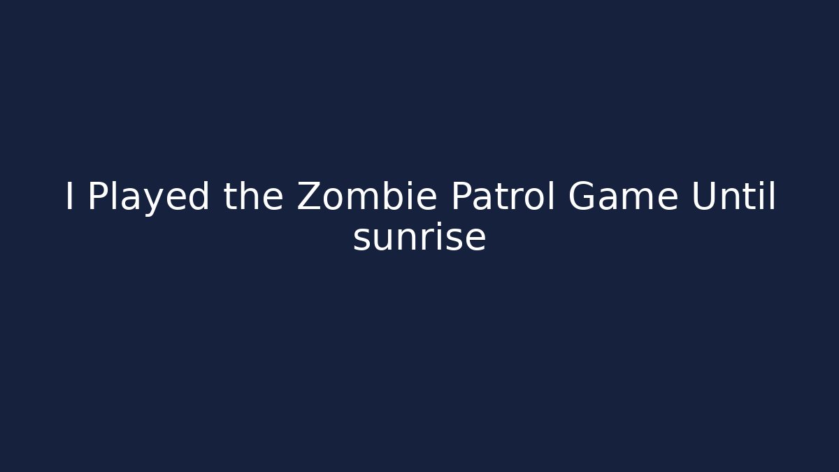 I Played the Zombie Patrol Game Until sunrise