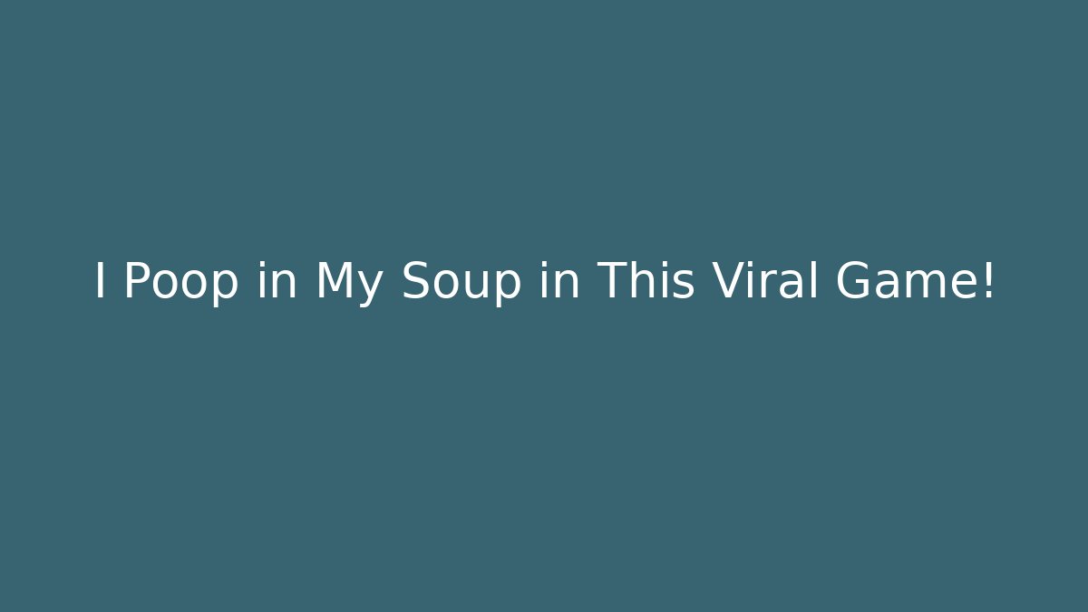 I Poop in My Soup in This Viral Game!