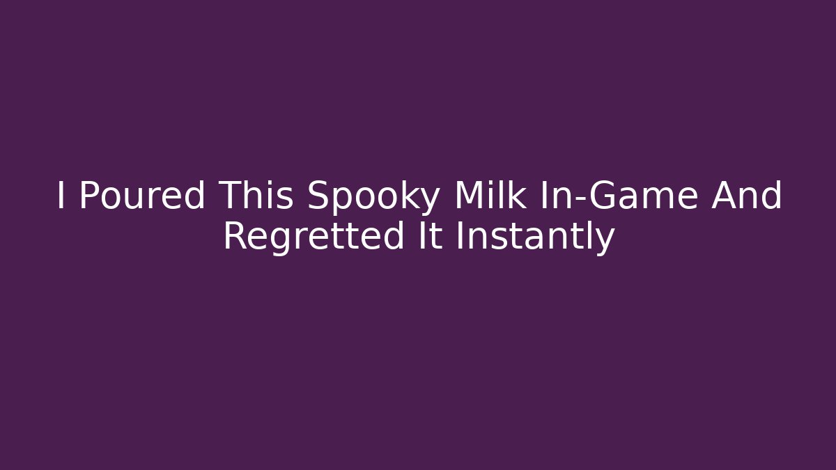 I Poured This Spooky Milk In-Game And Regretted It Instantly