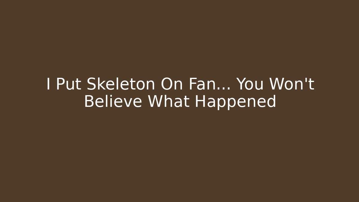 I Put Skeleton On Fan... You Won't Believe What Happened