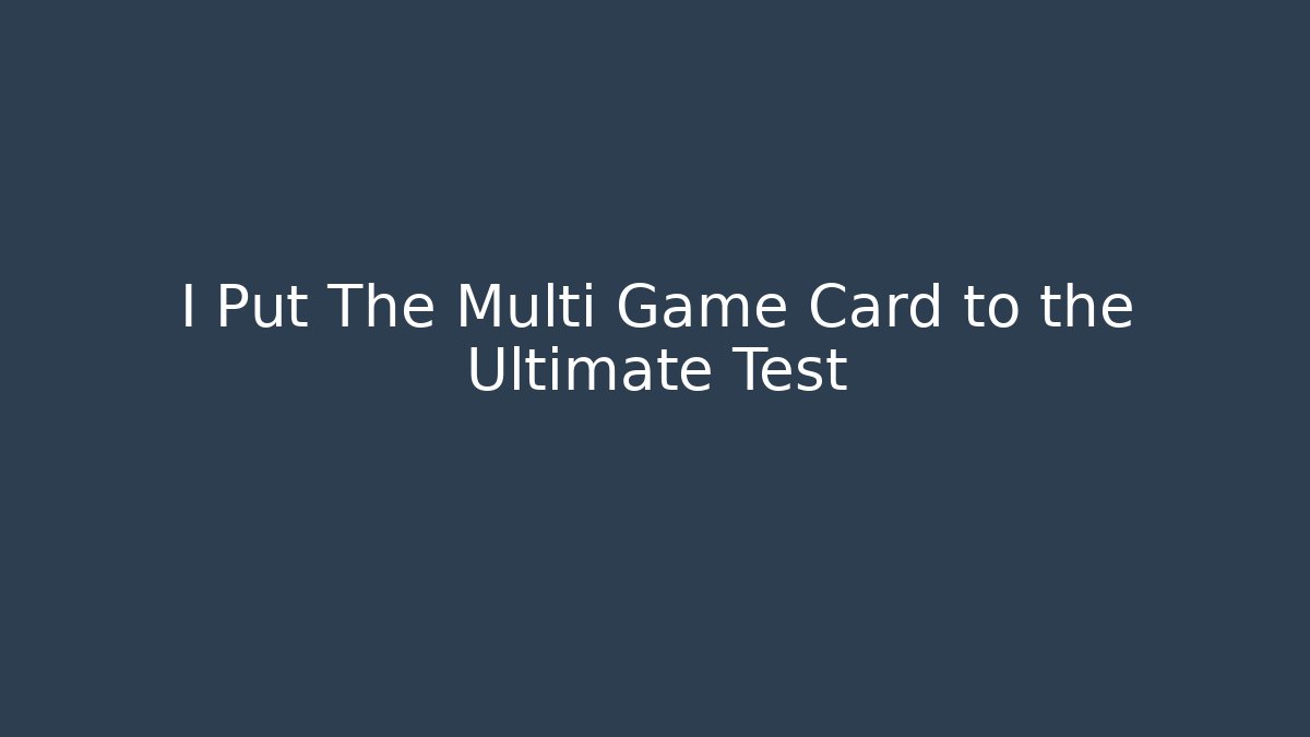 I Put The Multi Game Card to the Ultimate Test