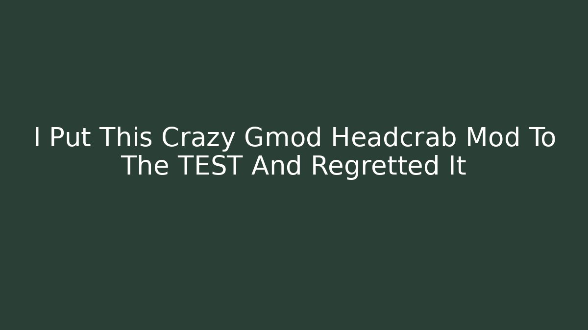 I Put This Crazy Gmod Headcrab Mod To The TEST And Regretted It