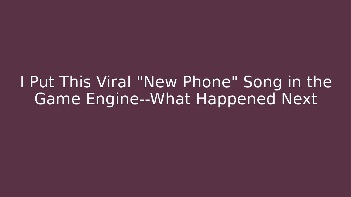 I Put This Viral "New Phone" Song in the Game Engine—What Happened Next