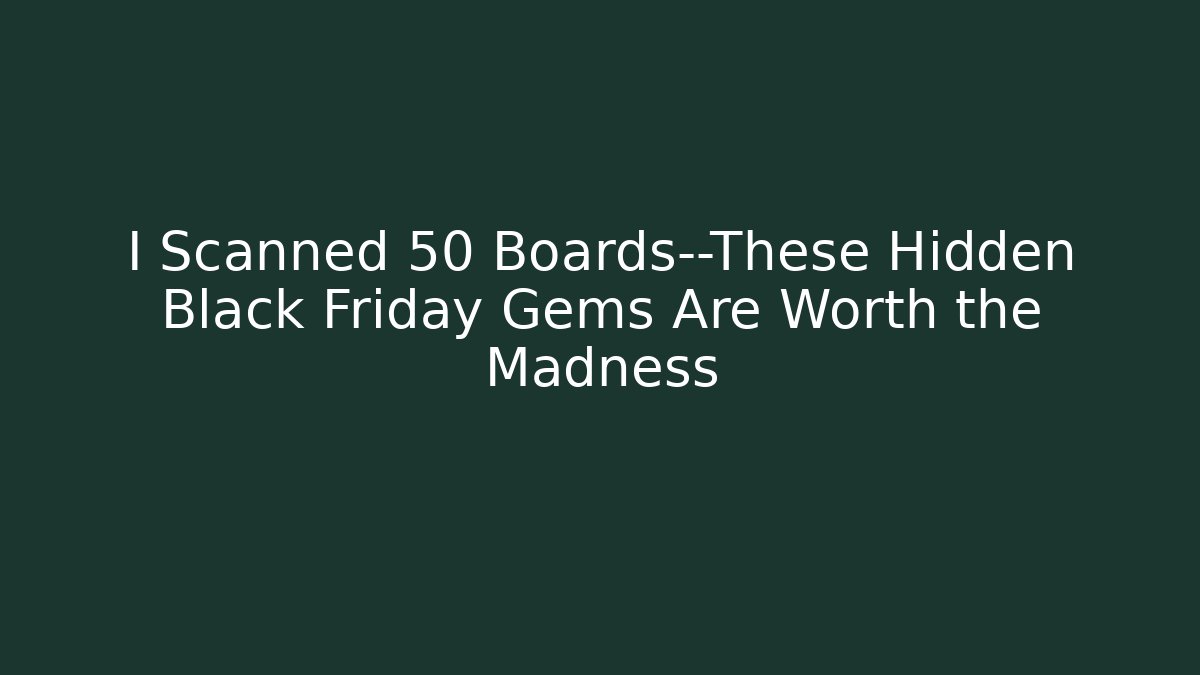 I Scanned 50 Boards—These Hidden Black Friday Gems Are Worth the Madness