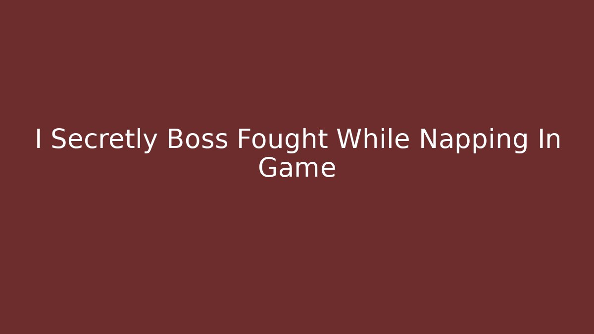I Secretly Boss Fought While Napping In Game