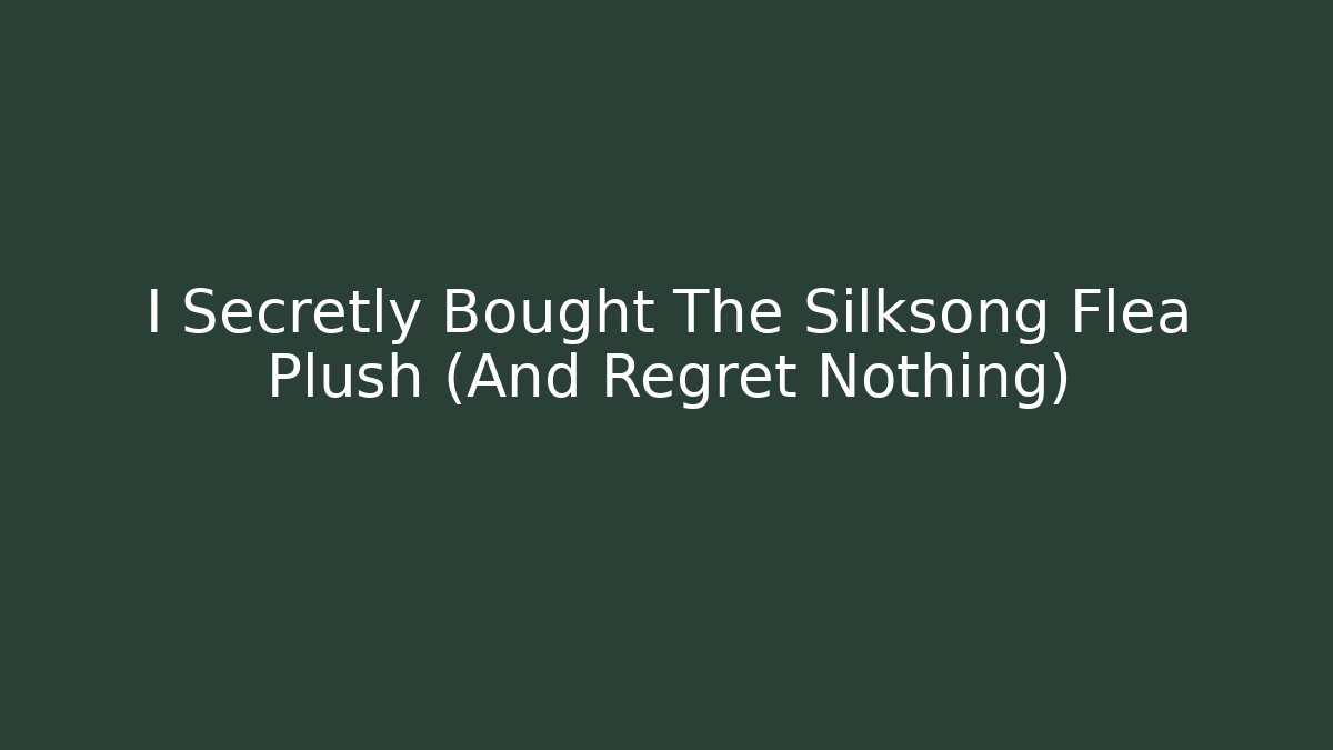 I Secretly Bought The Silksong Flea Plush (And Regret Nothing) - Felix Cat Insurance