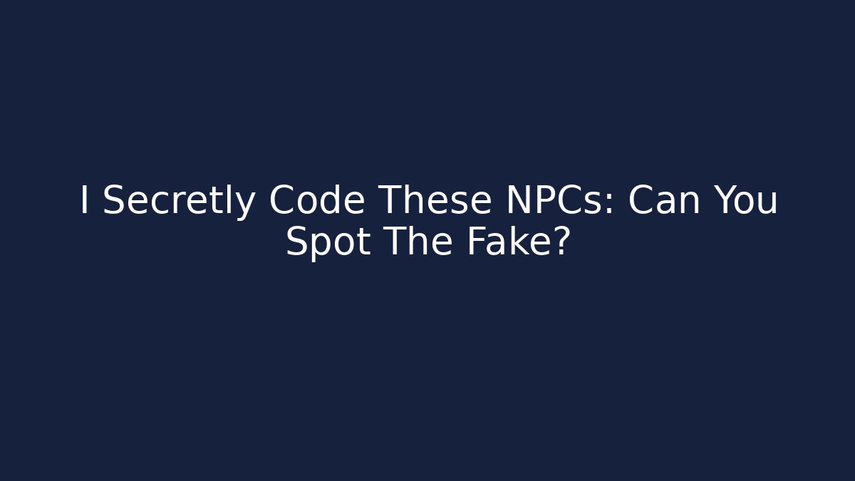 I Secretly Code These NPCs: Can You Spot The Fake?