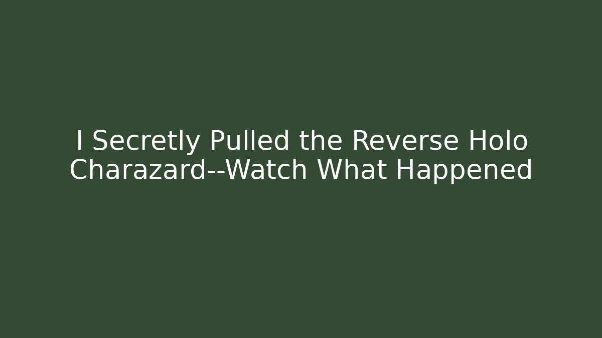 I Secretly Pulled the Reverse Holo Charazard—Watch What Happened - Felix Cat Insurance