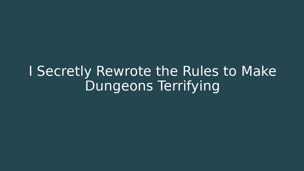 I Secretly Rewrote the Rules to Make Dungeons Terrifying