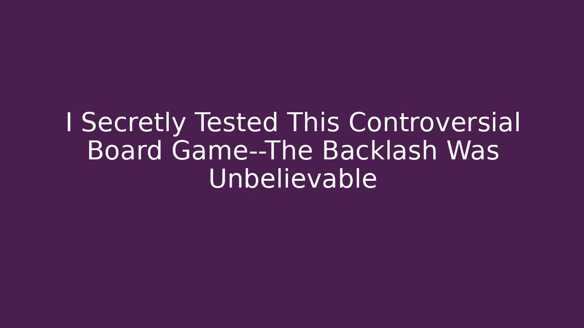 I Secretly Tested This Controversial Board Game—The Backlash Was Unbelievable