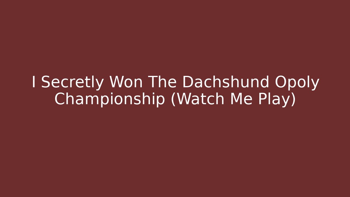 I Secretly Won The Dachshund Opoly Championship (Watch Me Play)