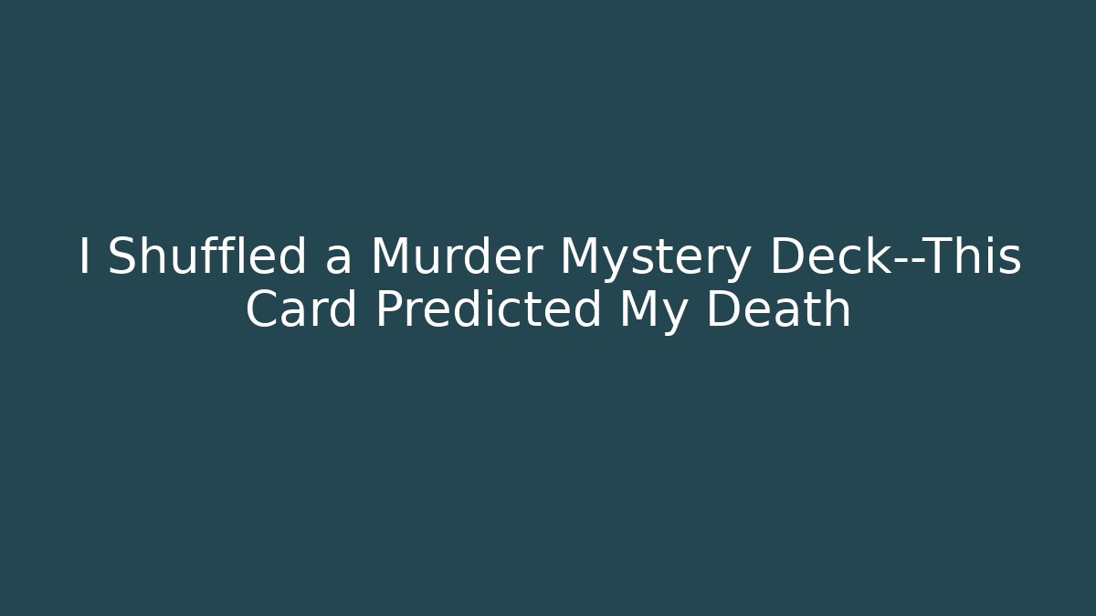 I Shuffled a Murder Mystery Deck—This Card Predicted My Death