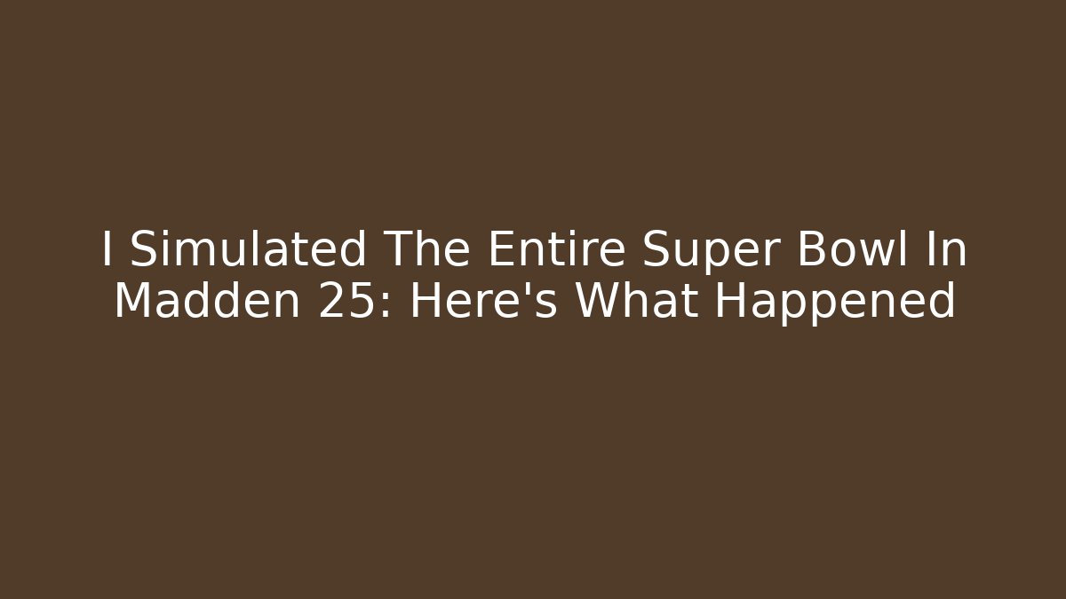 I Simulated The Entire Super Bowl In Madden 25: Here's What Happened